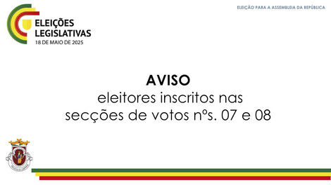 AVISO -  eleitores inscritos nas secções de votos nºs. 07 e 08 AVISO -  eleitores inscritos nas secções de votos nºs. 07 e 08