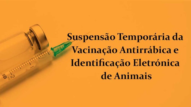 Suspensão Temporária da Vacinação Antirrábica e Identificação Eletrónica de Animais