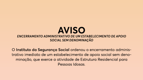 AVISO - Encerramento Administrativo de um Estabelecimento de Apoio Social sem Denominação