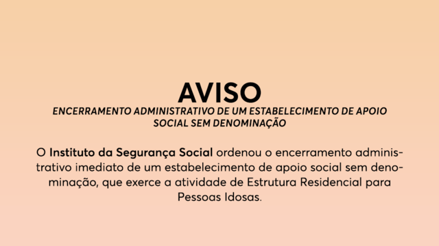 AVISO - Encerramento Administrativo de um Estabelecimento de Apoio Social sem Denominação AVISO - Encerramento Administrativo de um Estabelecimento de Apoio Social sem Denominação